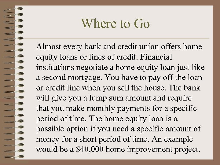 Where to Go Almost every bank and credit union offers home equity loans or