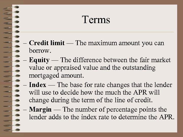 Terms – Credit limit — The maximum amount you can borrow. – Equity —