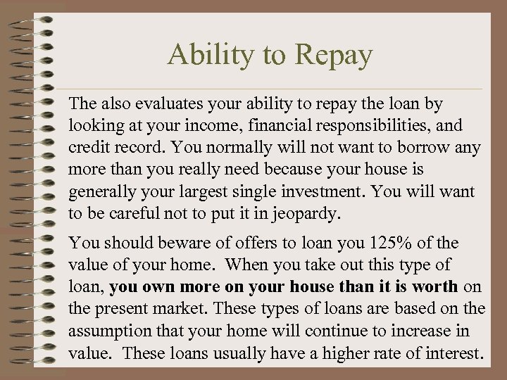 Ability to Repay The also evaluates your ability to repay the loan by looking