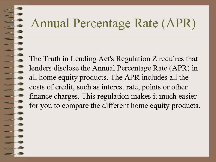 Annual Percentage Rate (APR) The Truth in Lending Act's Regulation Z requires that lenders