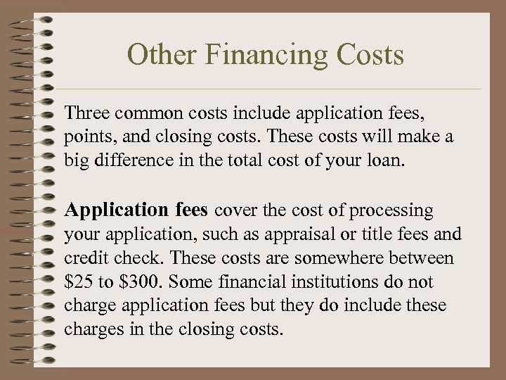 Other Financing Costs Three common costs include application fees, points, and closing costs. These