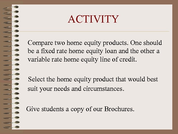 ACTIVITY Compare two home equity products. One should be a fixed rate home equity