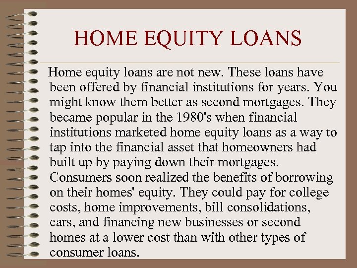 HOME EQUITY LOANS Home equity loans are not new. These loans have been offered