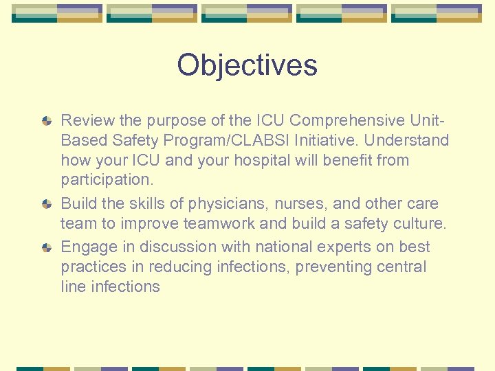 Objectives Review the purpose of the ICU Comprehensive Unit. Based Safety Program/CLABSI Initiative. Understand