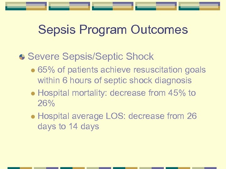 Sepsis Program Outcomes Severe Sepsis/Septic Shock 65% of patients achieve resuscitation goals within 6