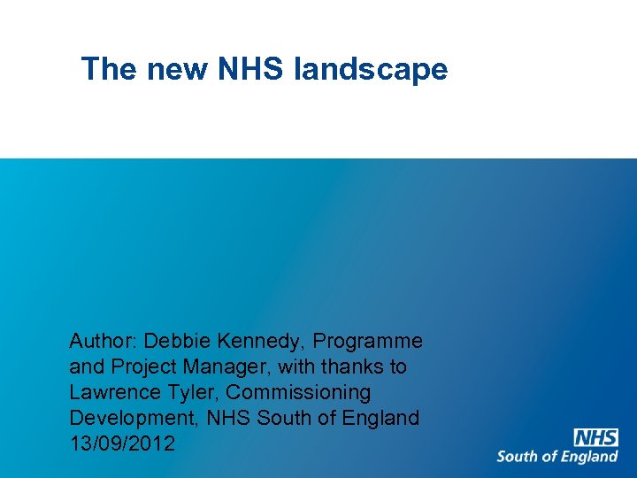 The new NHS landscape Author: Debbie Kennedy, Programme and Project Manager, with thanks to
