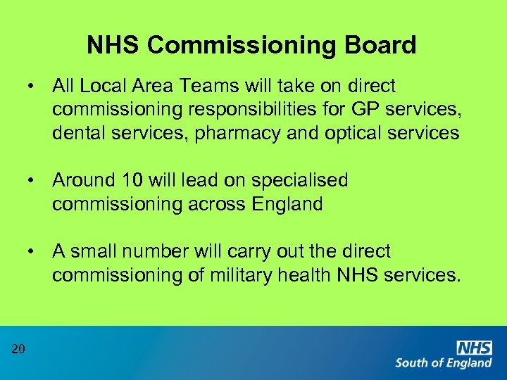 NHS Commissioning Board • All Local Area Teams will take on direct commissioning responsibilities