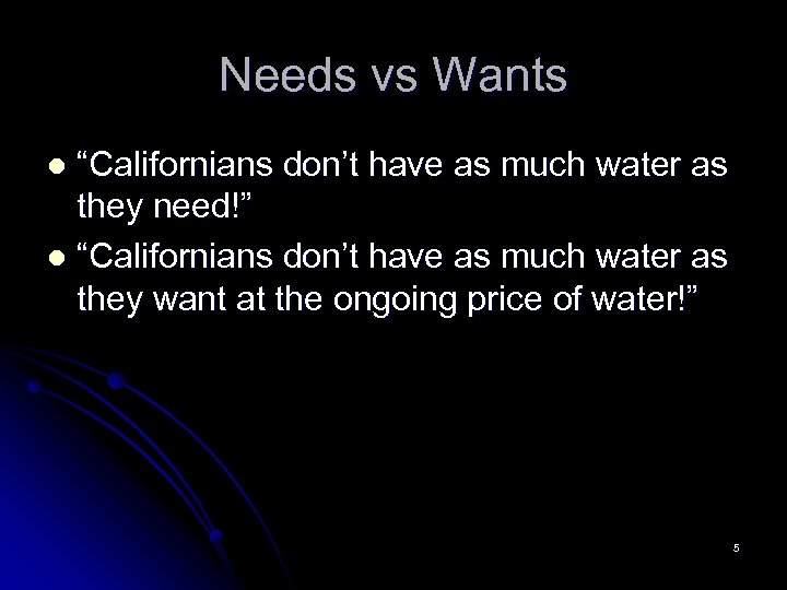 Needs vs Wants “Californians don’t have as much water as they need!” l “Californians