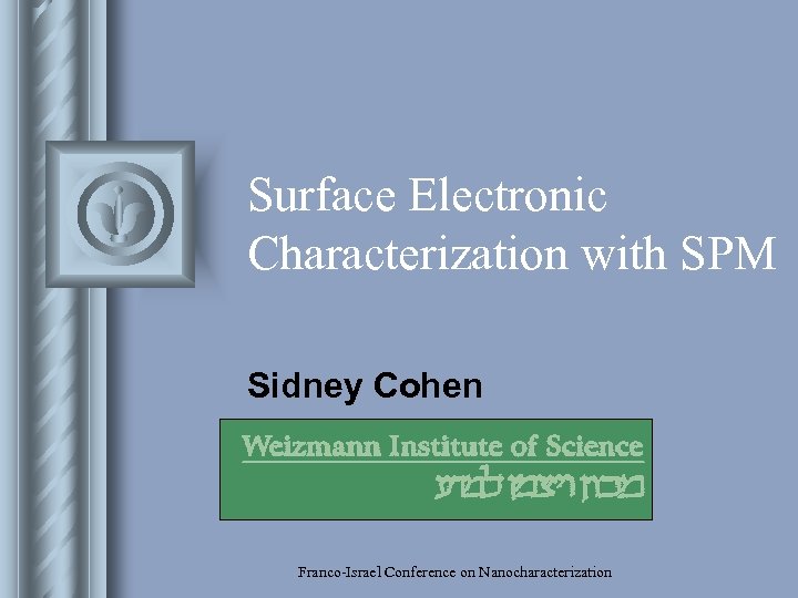 Surface Electronic Characterization with SPM Sidney Cohen Franco-Israel Conference on Nanocharacterization 