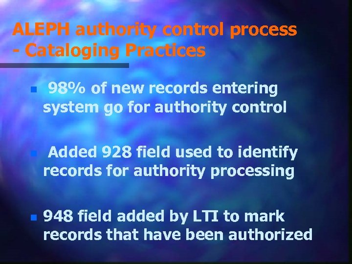 ALEPH authority control process - Cataloging Practices n n n 98% of new records