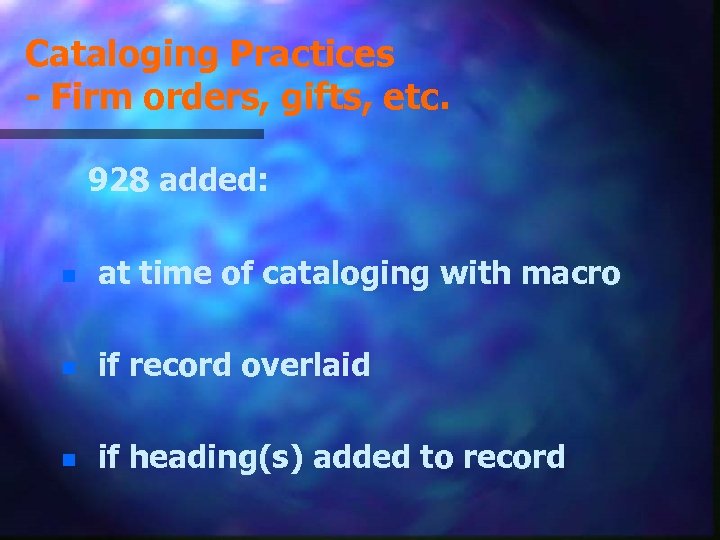 Cataloging Practices - Firm orders, gifts, etc. 928 added: n at time of cataloging