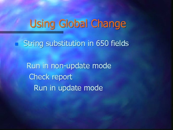 Using Global Change n String substitution in 650 fields Run in non-update mode Check