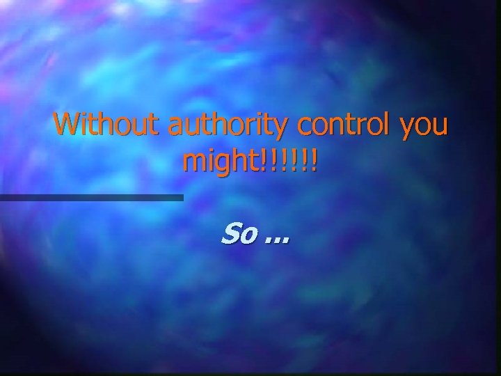 Without authority control you might!!!!!! So. . . 