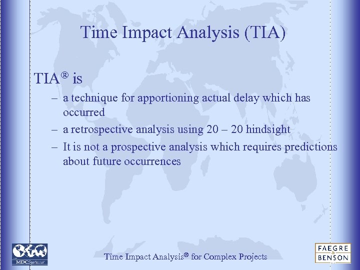 Time Impact Analysis (TIA) TIA® is – a technique for apportioning actual delay which