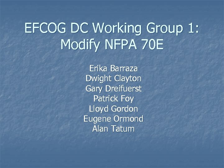 EFCOG DC Working Group 1: Modify NFPA 70 E Erika Barraza Dwight Clayton Gary