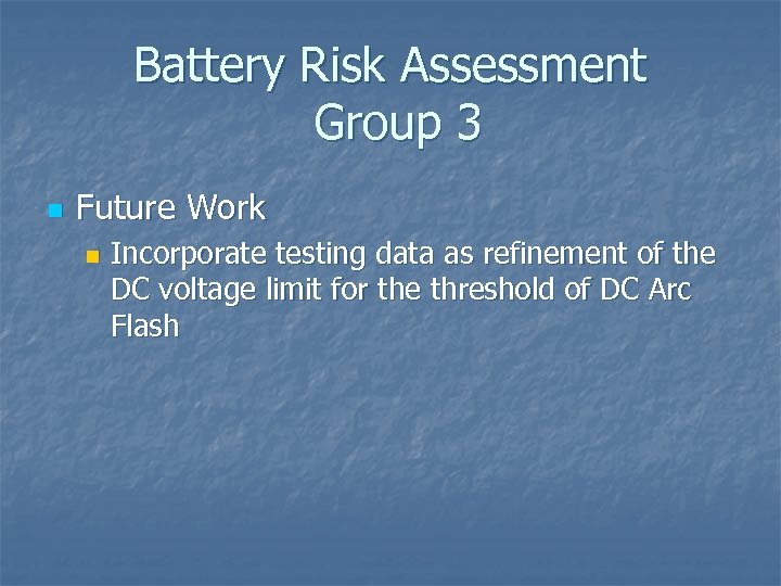 Battery Risk Assessment Group 3 n Future Work n Incorporate testing data as refinement