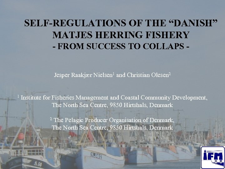 SELF-REGULATIONS OF THE “DANISH” MATJES HERRING FISHERY - FROM SUCCESS TO COLLAPS Jesper Raakjær