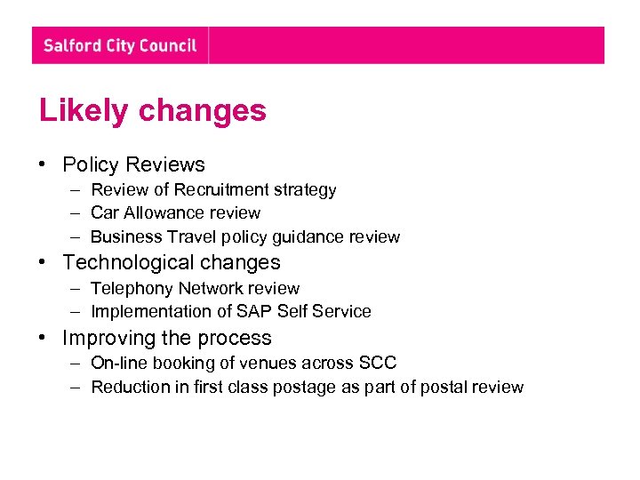 Likely changes • Policy Reviews – Review of Recruitment strategy – Car Allowance review