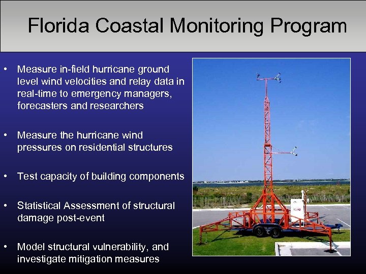 Florida Coastal Monitoring Program • Measure in-field hurricane ground level wind velocities and relay