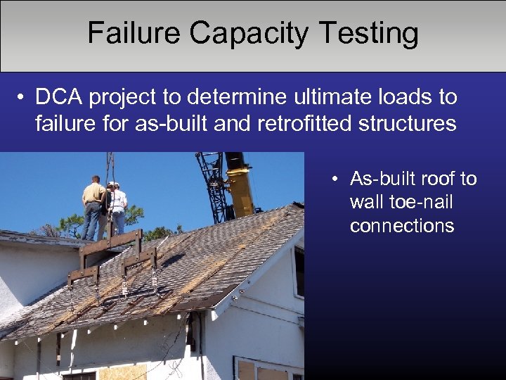 Failure Capacity Testing • DCA project to determine ultimate loads to failure for as-built