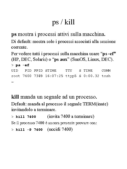 ps / kill ps mostra i processi attivi sulla macchina. Di default: mostra solo