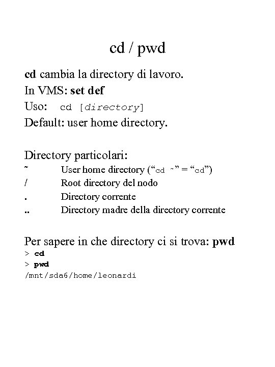 cd / pwd cd cambia la directory di lavoro. In VMS: set def Uso: