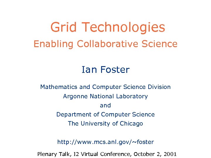 Grid Technologies Enabling Collaborative Science Ian Foster Mathematics and Computer Science Division Argonne National