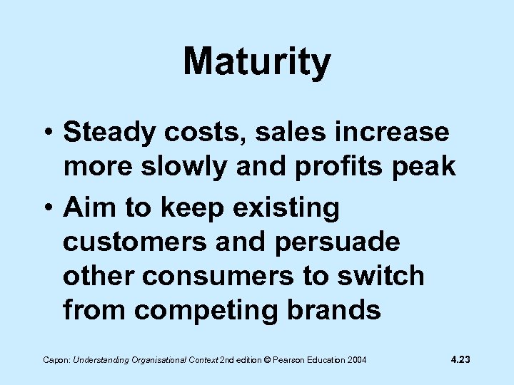 Maturity • Steady costs, sales increase more slowly and profits peak • Aim to