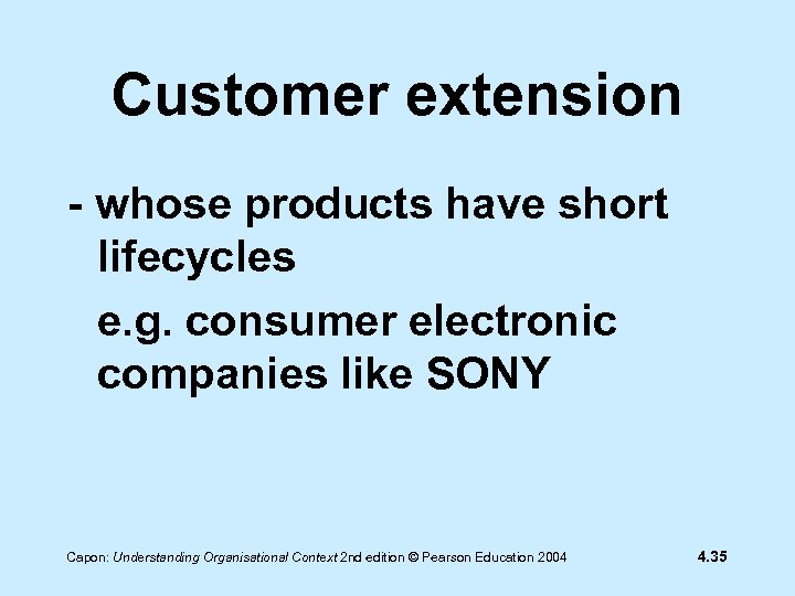 Customer extension - whose products have short lifecycles e. g. consumer electronic companies like