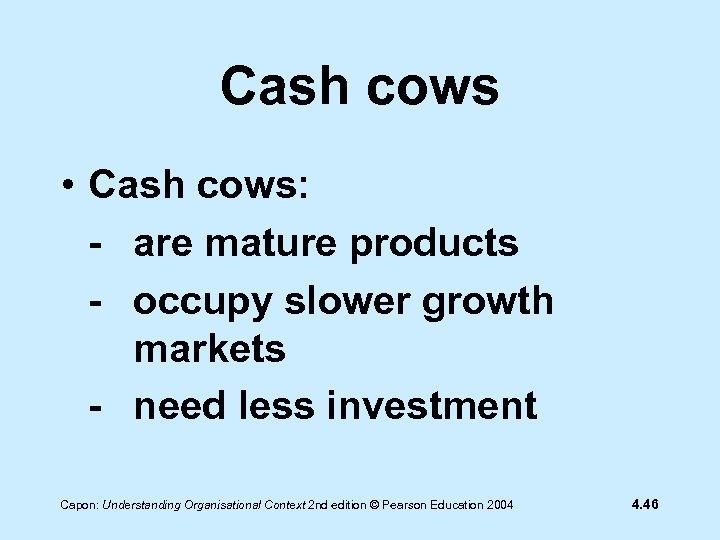 Cash cows • Cash cows: - are mature products - occupy slower growth markets