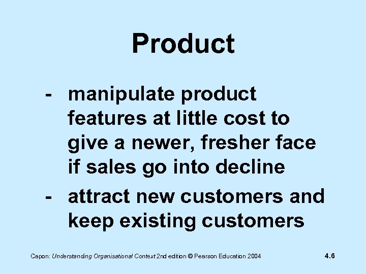 Product - manipulate product features at little cost to give a newer, fresher face