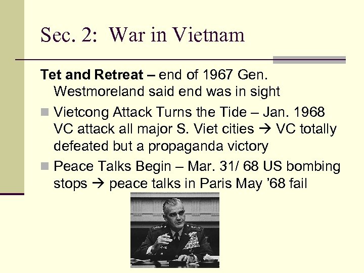 Sec. 2: War in Vietnam Tet and Retreat – end of 1967 Gen. Westmoreland