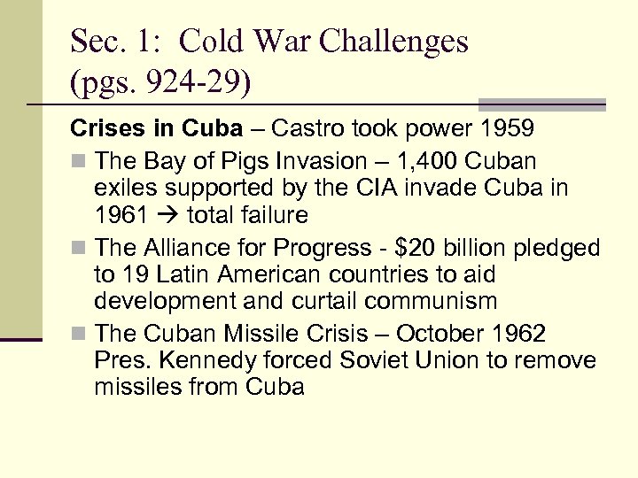 Sec. 1: Cold War Challenges (pgs. 924 -29) Crises in Cuba – Castro took