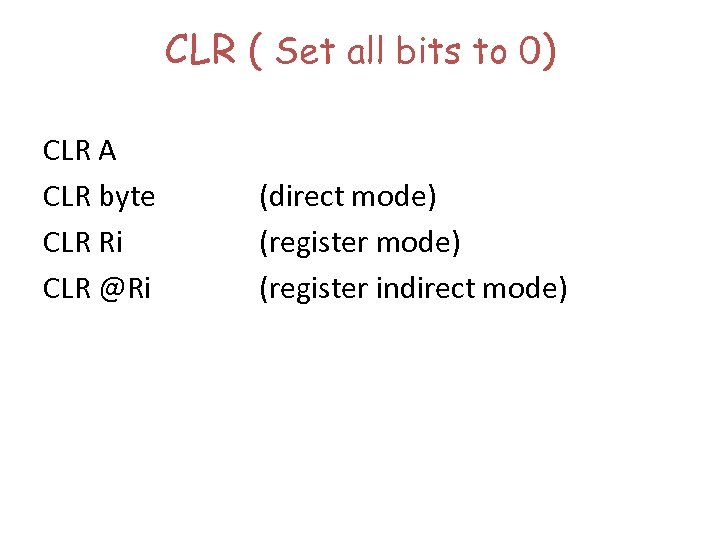 CLR ( Set all bits to 0) CLR A CLR byte CLR Ri CLR