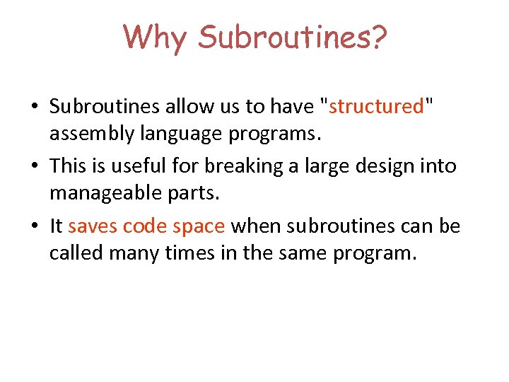 Why Subroutines? • Subroutines allow us to have "structured" assembly language programs. • This