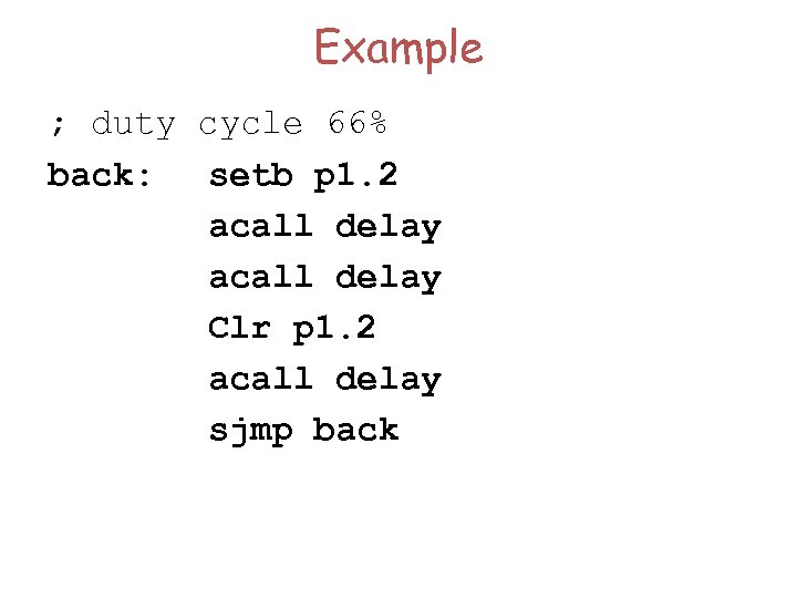 Example ; duty cycle 66% back: setb p 1. 2 acall delay Clr p