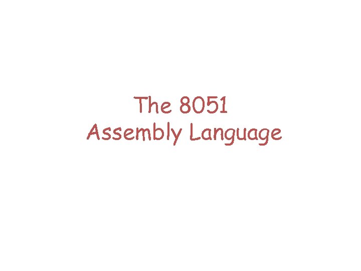 The 8051 Assembly Language 