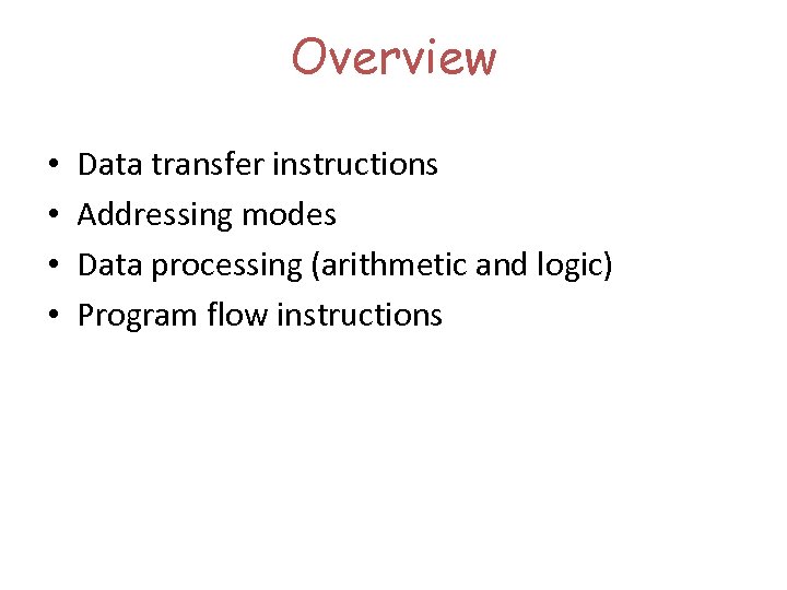 Overview • • Data transfer instructions Addressing modes Data processing (arithmetic and logic) Program