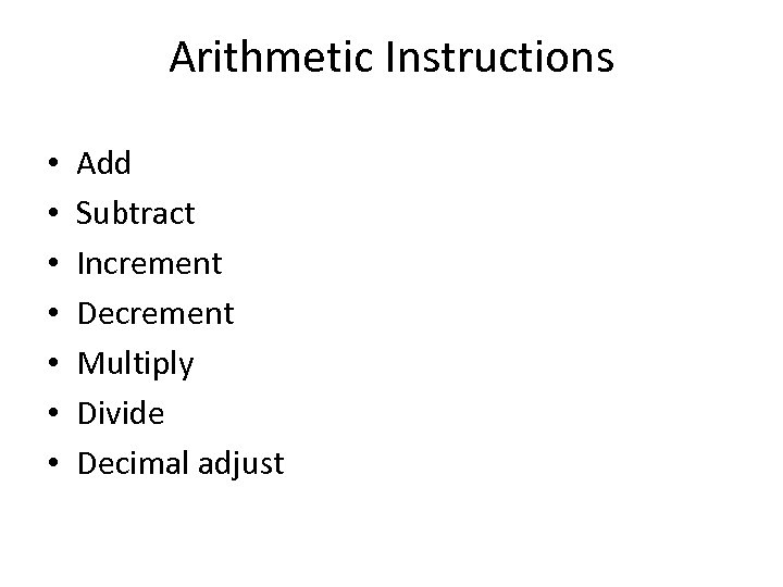 Arithmetic Instructions • • Add Subtract Increment Decrement Multiply Divide Decimal adjust 