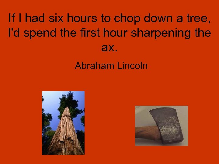 If I had six hours to chop down a tree, I'd spend the first