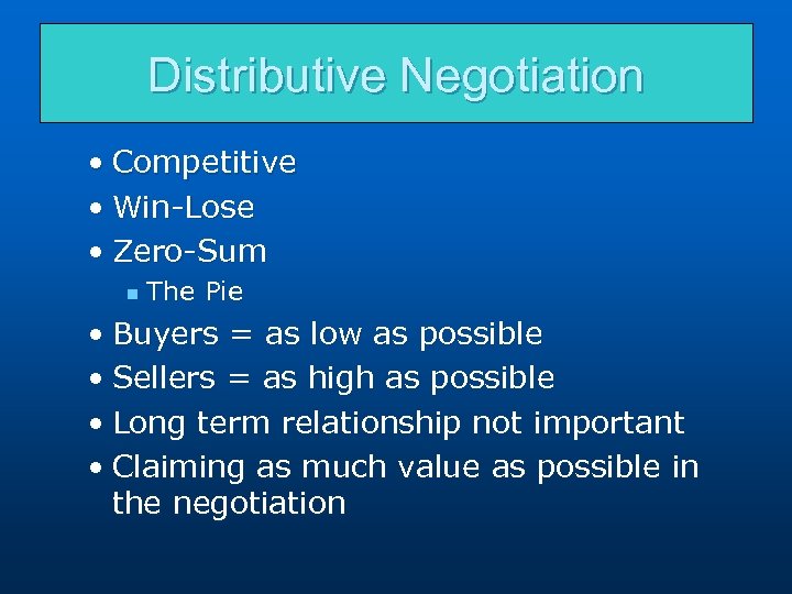 Distributive Negotiation • Competitive • Win-Lose • Zero-Sum n The Pie • Buyers =