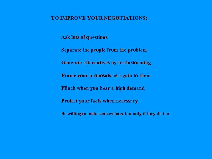 TO IMPROVE YOUR NEGOTIATIONS: Ask lots of questions Separate the people from the problem