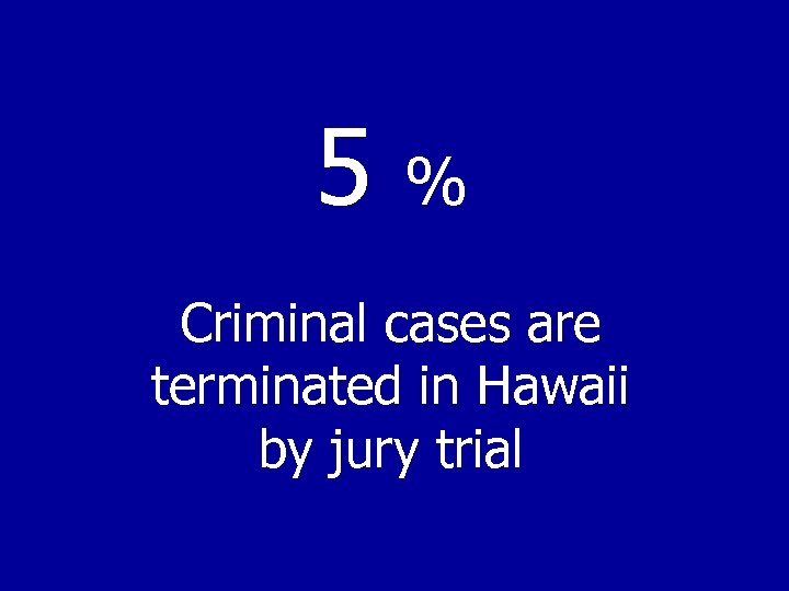 5% Criminal cases are terminated in Hawaii by jury trial 