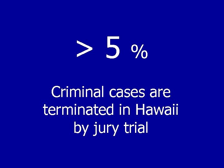>5 % Criminal cases are terminated in Hawaii by jury trial 