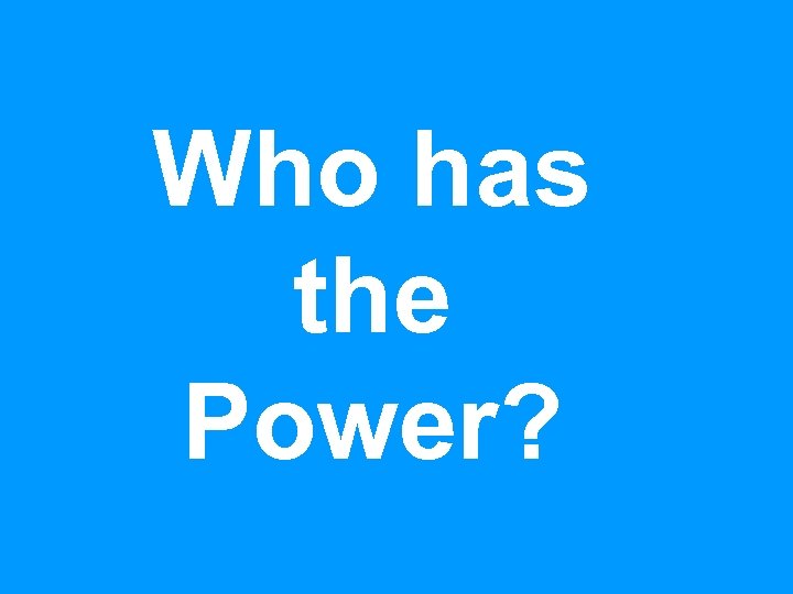 Who has the Power? 