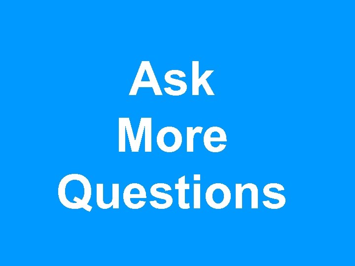 Ask More Questions 