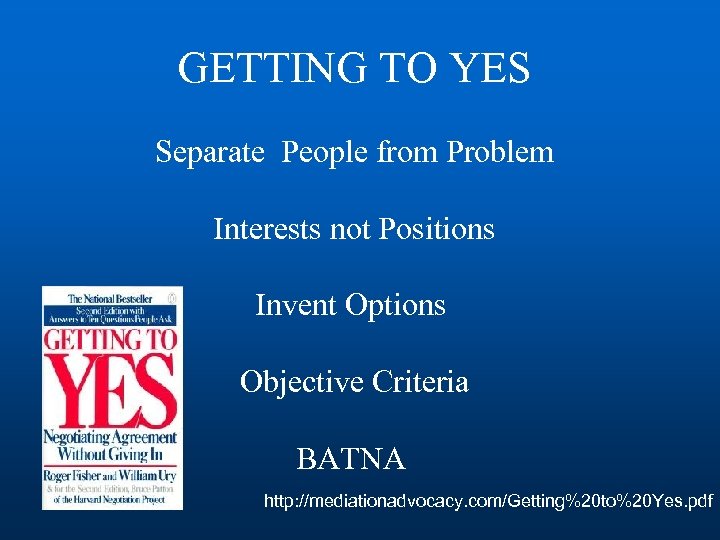 GETTING TO YES Separate People from Problem Interests not Positions Invent Options Objective Criteria
