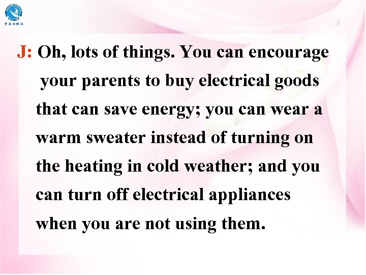 J: Oh, lots of things. You can encourage your parents to buy electrical goods