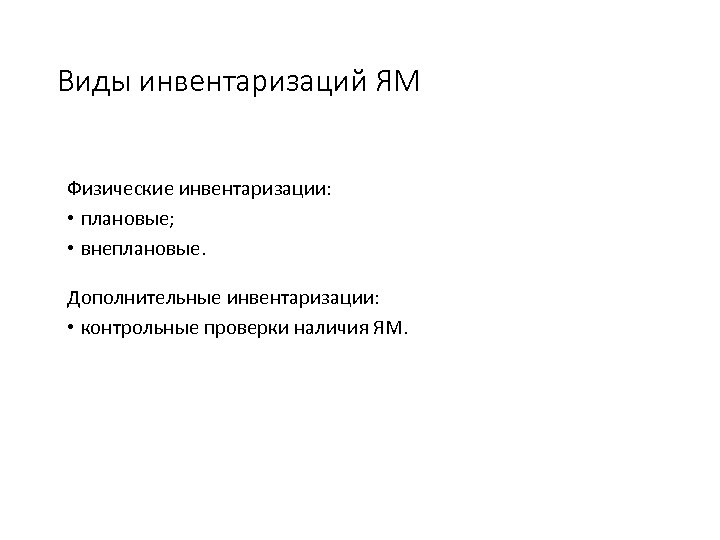 Виды инвентаризаций ЯМ Физические инвентаризации: • плановые; • внеплановые. Дополнительные инвентаризации: • контрольные проверки