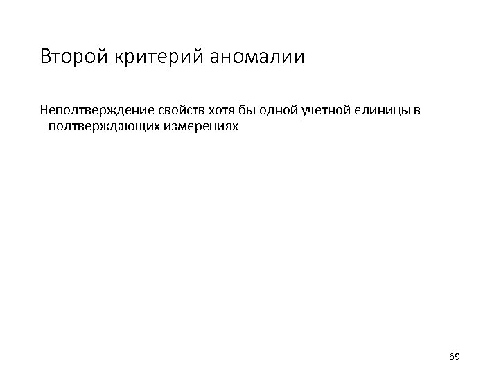 Второй критерий аномалии Неподтверждение свойств хотя бы одной учетной единицы в подтверждающих измерениях 69